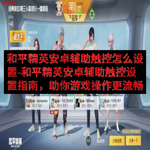 和平精英安卓辅助触控怎么设置-和平精英安卓辅助触控设置指南，