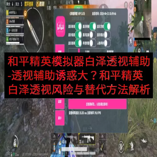 和平精英模拟器白泽透视辅助-透视辅助诱惑大？和平精英白泽透视